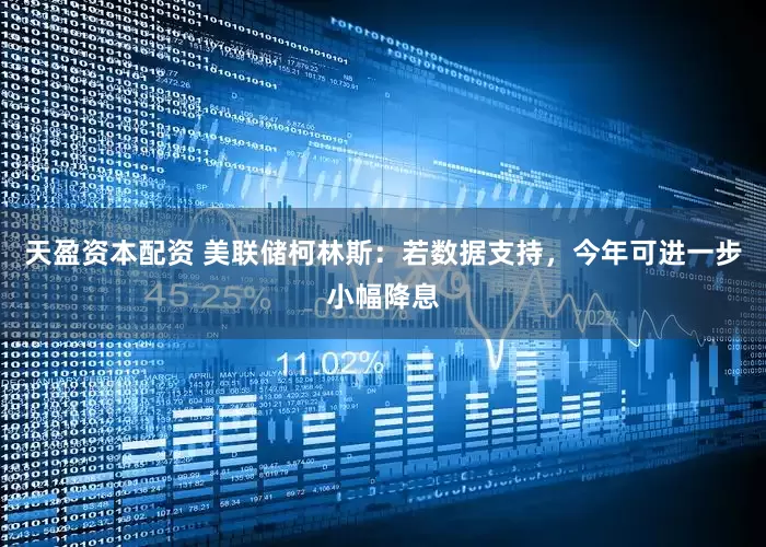 天盈资本配资 美联储柯林斯：若数据支持，今年可进一步小幅降息